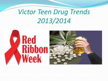 Victor Teen Drug Trends 2013/2014. National Drug Trends/Victor Trends National Alcohol Marijuana Prescription/ Over the Counter Drugs Victor Alcohol Marijuana.