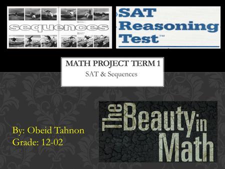 SAT & Sequences By: Obeid Tahnon Grade: 12-02. What is the SAT exam? The SAT is a globally recognized college admission test that lets you show colleges.