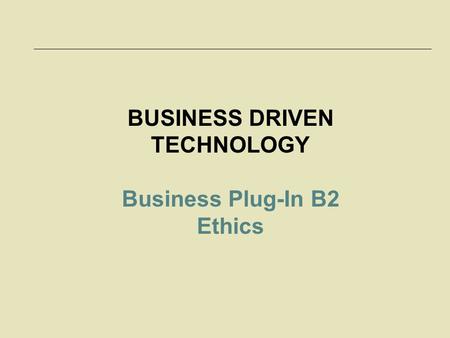 McGraw-Hill/Irwin © 2006 The McGraw-Hill Companies, Inc. All rights reserved. 2-1 BUSINESS DRIVEN TECHNOLOGY Business Plug-In B2 Ethics.