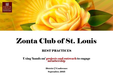 Zonta Club of St. Louis BEST PRACTICES Using ‘hands on’ projects and outreach to engage membership District 7 Conference September, 2015.