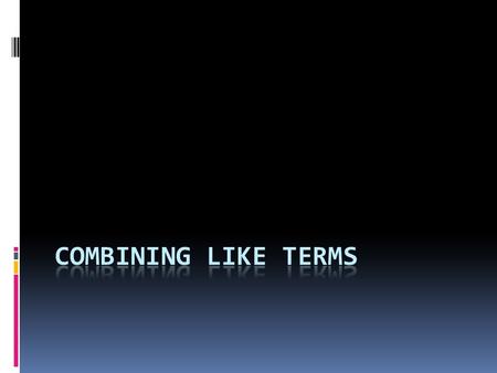 What is Combining Like Terms?  Lets break it down  Combining-To put together  Like- Similar  Terms- Numbers or letters that are separated by an operational.