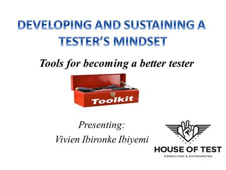 Presenting: Vivien Ibironke Ibiyemi Tools for becoming a better tester.