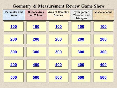 Geometry & Measurement Review Game Show 100 200 100 200 300 400 500 300 400 500 100 200 300 400 500 100 200 300 400 500 100 200 300 400 500 Perimeter and.