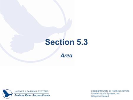 HAWKES LEARNING SYSTEMS Students Matter. Success Counts. Copyright © 2013 by Hawkes Learning Systems/Quant Systems, Inc. All rights reserved. Section 5.3.