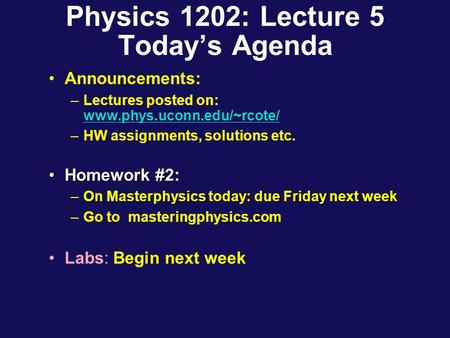 Physics 1202: Lecture 5 Today’s Agenda Announcements: –Lectures posted on: www.phys.uconn.edu/~rcote/ www.phys.uconn.edu/~rcote/ –HW assignments, solutions.