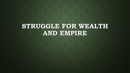 STRUGGLE FOR WEALTH AND EMPIRE. Elite Culture Those in charge Aristocrats Own land or capital to invest Popular Culture Rest of the people Mostly peasants.