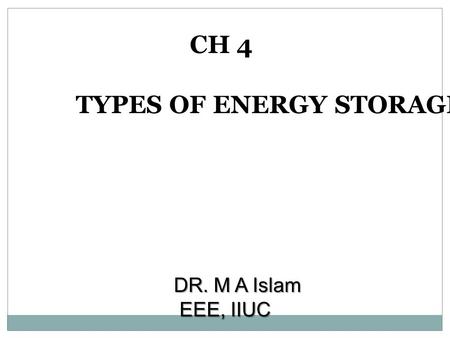 CH 4 TYPES OF ENERGY STORAGE DR. M A Islam EEE, IIUC.