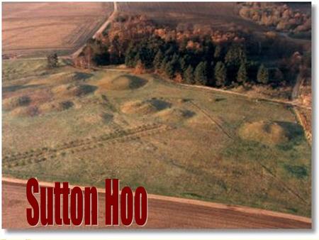 Background on Sutton Hoo Burial The Sutton Hoo burial consists of a wooden long boat covered by a large mound of soil. At the centre of the ship was a.