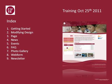 1.Getting Started 2.Modifying Design 3.Page 4.News 5.Events 6.FAQ 7.Photo Gallery 8.Webform 9.Newsletter Index Training Oct 25 th 2011.