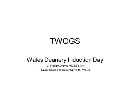 TWOGS Wales Deanery Induction Day Dr Florian Drews MD DFSRH RCOG trainee representative for Wales.