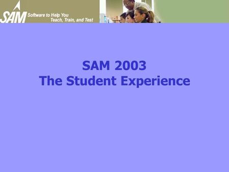 SAM 2003 The Student Experience. Initial Setup 1.Ensure you are connected to the Internet. 2.Launch IE (v. 5.0 or later). 3.Enter