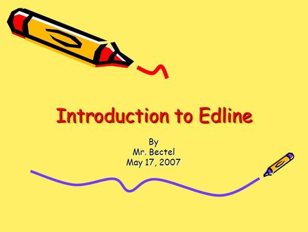 Introduction to Edline By Mr. Bectel May 17, 2007.