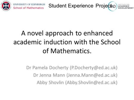 A novel approach to enhanced academic induction with the School of Mathematics. Dr Pamela Docherty Dr Jenna Mann