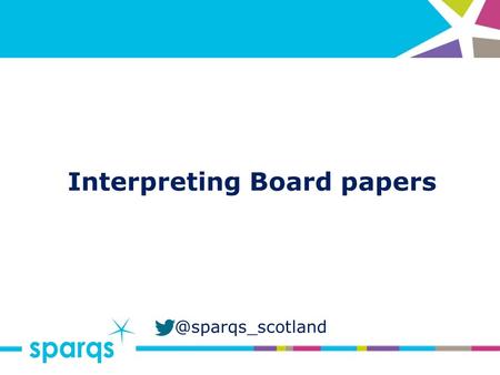 @sparqs_scotland Interpreting Board Objectives By the end of this session you will: Be able to list the various types of documents.