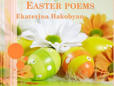 E ASTER POEMS Ekaterina Hakobyan. P ATIENCE Chocolate Easter bunny In a jelly bean nest, I'm saving you for very last Because I love you best. I'll only.