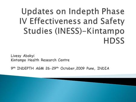 Livesy Abokyi Kintampo Health Research Centre 9 th INDEPTH AGM 26-29 th October,2009 Pune, INDIA.