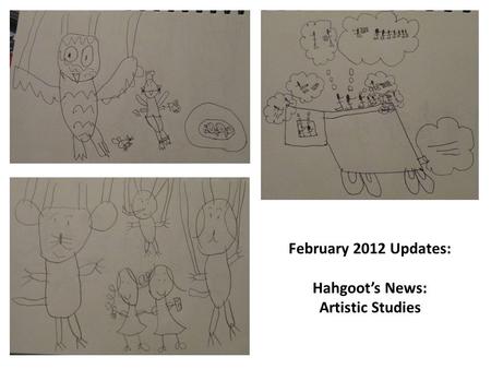 February 2012 Updates: Hahgoot’s News: Artistic Studies.