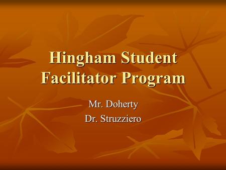 Hingham Student Facilitator Program Mr. Doherty Dr. Struzziero.