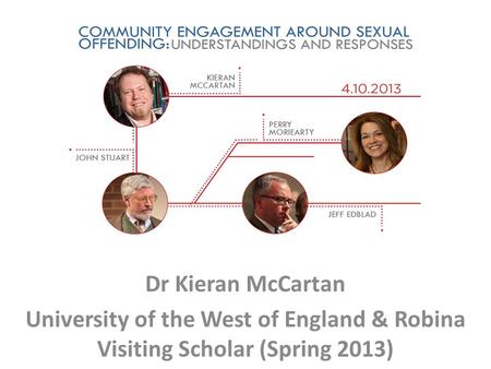 Dr Kieran McCartan University of the West of England & Robina Visiting Scholar (Spring 2013)