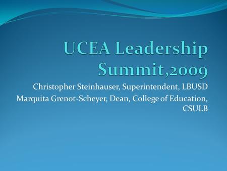 Christopher Steinhauser, Superintendent, LBUSD Marquita Grenot-Scheyer, Dean, College of Education, CSULB.