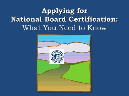 Applying for National Board Certification: Applying for National Board Certification: What You Need to Know.