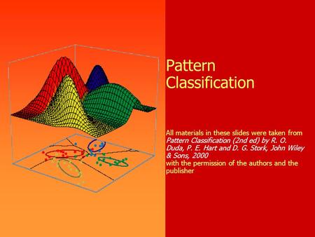 Pattern Classification All materials in these slides were taken from Pattern Classification (2nd ed) by R. O. Duda, P. E. Hart and D. G. Stork, John Wiley.