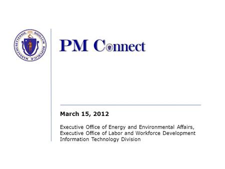 March 15, 2012 Executive Office of Energy and Environmental Affairs, Executive Office of Labor and Workforce Development Information Technology Division.