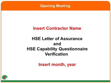 Insert Contractor Name HSE Letter of Assurance and HSE Capability Questionnaire Verification Insert month, year Opening Meeting.