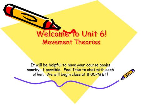 Welcome to Unit 6! Movement Theories It will be helpful to have your course books nearby, if possible. Feel free to chat with each other. We will begin.