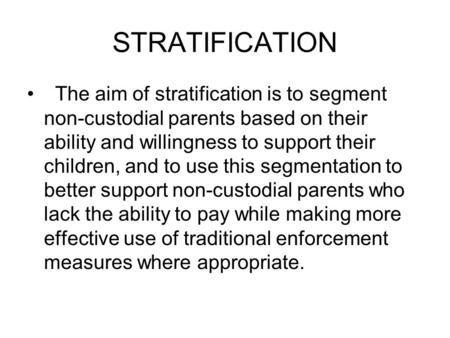 STRATIFICATION The aim of stratification is to segment non-custodial parents based on their ability and willingness to support their children, and to use.