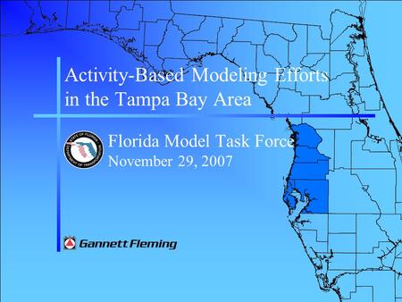 Activity-Based Modeling Efforts in the Tampa Bay Area Florida Model Task Force November 29, 2007.