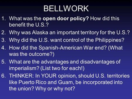 BELLWORK 1.What was the open door policy? How did this benefit the U.S.? 2.Why was Alaska an important territory for the U.S.? 3.Why did the U.S. want.