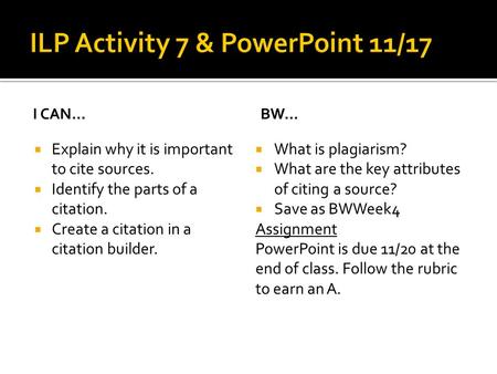 I CAN…  Explain why it is important to cite sources.  Identify the parts of a citation.  Create a citation in a citation builder. BW…  What is plagiarism?