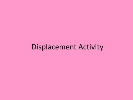 Displacement Activity. Distance Tells you how much ground the object has covered How far something has gone Is a scalar quantity For example; 3 meters.