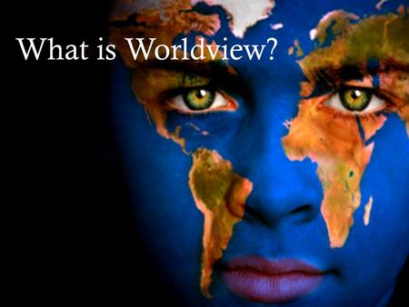 What is Worldview? What is Worldview?.