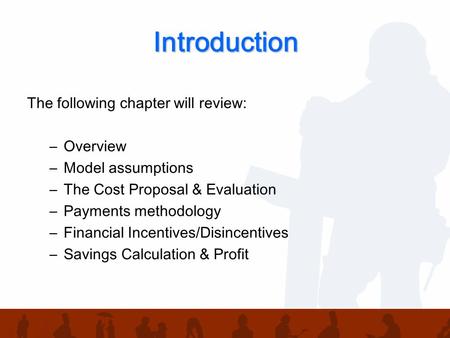 Introduction The following chapter will review: –Overview –Model assumptions –The Cost Proposal & Evaluation –Payments methodology –Financial Incentives/Disincentives.