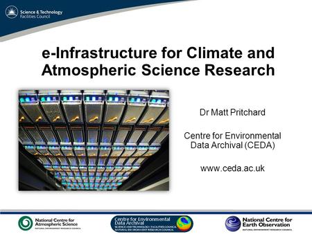 VO Sandpit, November 2009 e-Infrastructure for Climate and Atmospheric Science Research Dr Matt Pritchard Centre for Environmental Data Archival (CEDA)