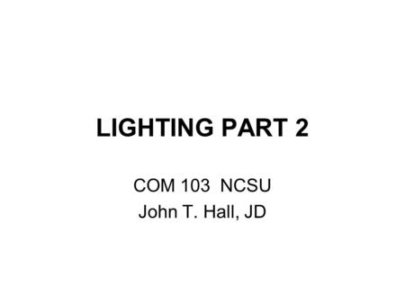 LIGHTING PART 2 COM 103 NCSU John T. Hall, JD. Hanging Angles Instrument angles Molding 3-D objects Lighting actor – –See following slides.