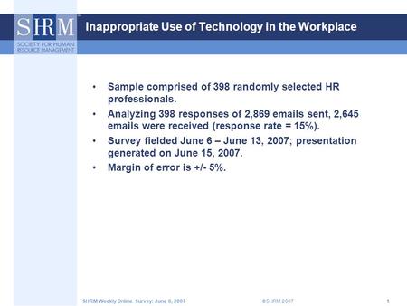 ©SHRM 2007SHRM Weekly Online Survey: June 6, 20071 Inappropriate Use of Technology in the Workplace Sample comprised of 398 randomly selected HR professionals.