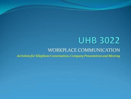 WORKPLACE COMMUNICATION Activities for Telephone Conversation, Company Presentation and Meeting.