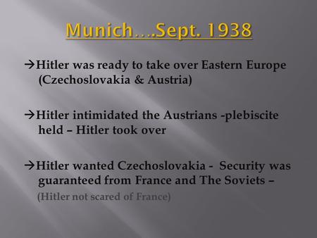  Hitler was ready to take over Eastern Europe (Czechoslovakia & Austria)  Hitler intimidated the Austrians -plebiscite held – Hitler took over  Hitler.