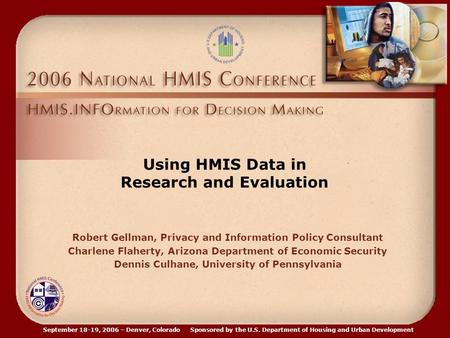 September 18-19, 2006 – Denver, Colorado Sponsored by the U.S. Department of Housing and Urban Development Using HMIS Data in Research and Evaluation Robert.