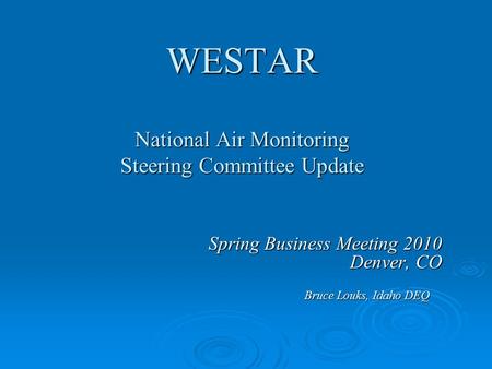 WESTAR National Air Monitoring Steering Committee Update Spring Business Meeting 2010 Denver, CO Bruce Louks, Idaho DEQ.