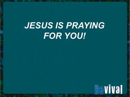 JESUS IS PRAYING FOR YOU!. John 17:20-26-“My prayer is not for them alone. I pray also for those who will believe in me through their message, that all.