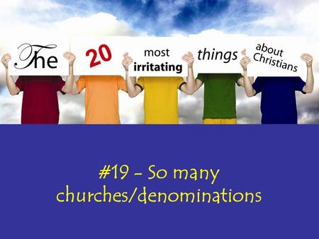 #19 - So many churches/denominations. Jude 1:17-19 (NLT) 17 But you, my dear friends, must remember what the apostles of our Lord Jesus Christ said. 18.