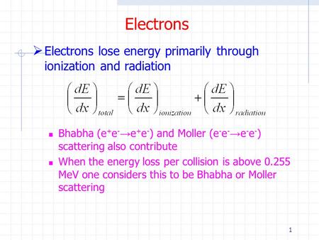 Electrons Electrons lose energy primarily through ionization and radiation Bhabha (e+e-→e+e-) and Moller (e-e-→e-e-) scattering also contribute When the.