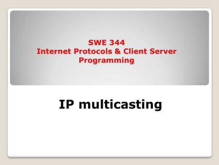 IP multicasting SWE 344 Internet Protocols & Client Server Programming.