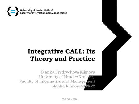 Integrative CALL: Its Theory and Practice Blanka Frydrychova Klimova University of Hradec Kralove, Faculty of Informatics and Management