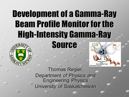 Development of a Gamma-Ray Beam Profile Monitor for the High-Intensity Gamma-Ray Source Thomas Regier, Department of Physics and Engineering Physics University.