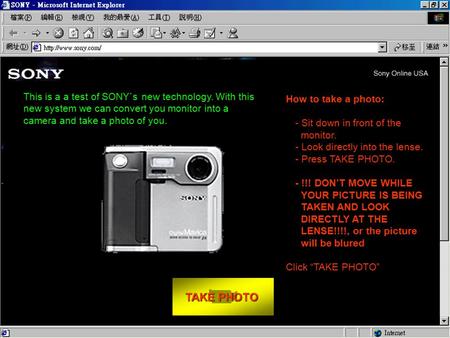 TAKE PHOTO TAKE PHOTO How to take a photo: - Sit down in front of the monitor. - Look directly into the lense. - Press TAKE PHOTO. - !!! DON’T MOVE WHILE.